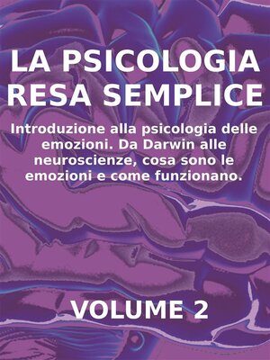 cover image of LA PSICOLOGIA RESA SEMPLICE--VOL 2--Introduzione alla psicologia delle emozioni. Da Darwin alle neuroscienze, cosa sono le emozioni e come funzionano.